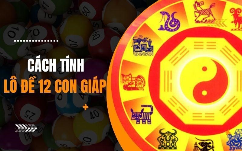 Cách tính lô đề 12 con giáp chi tiết mà bạn nên biết 